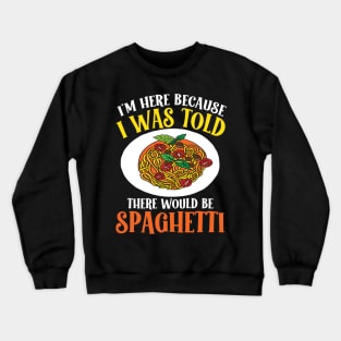 I'm Here Because I Was Told There Would be Spaghetti Crewneck Sweatshirt